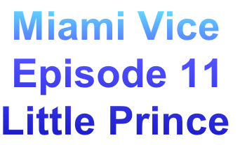  Miami Vice
 Episode 11
Little Prince